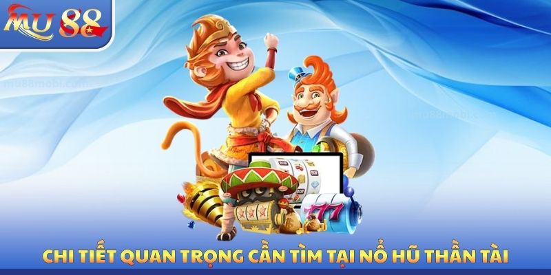 Chi tiết quan trọng cần tìm tại nổ hũ thần tài