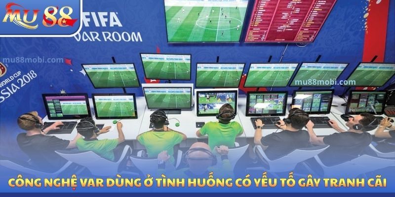Công nghệ var dùng ở tình huống có yếu tố gây tranh cãi